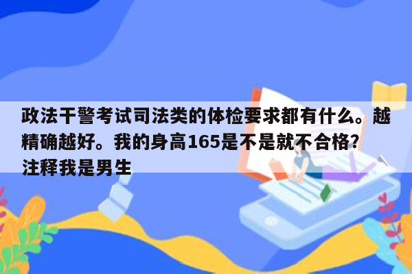 政法干警考试司法类的体检要求都有什么。越精确越好。我的身高165是不是就不合格？注释我是男生