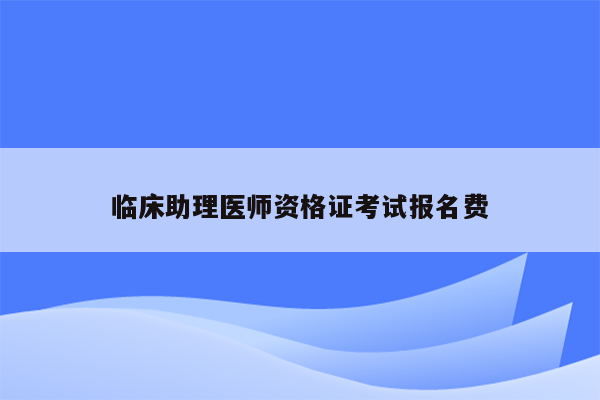 临床助理医师资格证考试报名费