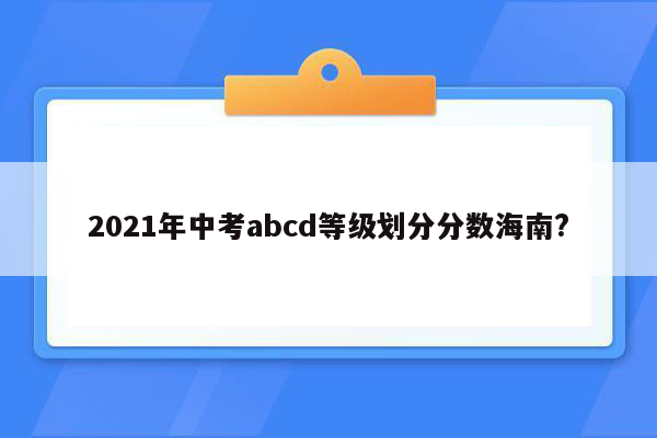 2021年中考abcd等级划分分数海南?