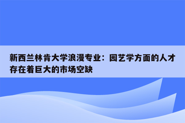 新西兰林肯大学浪漫专业：园艺学方面的人才存在着巨大的市场空缺