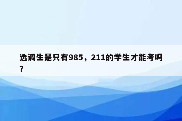 选调生是只有985，211的学生才能考吗？