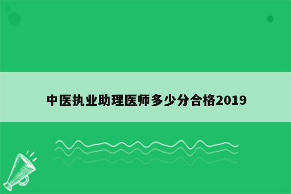 中医执业助理医师多少分合格2019