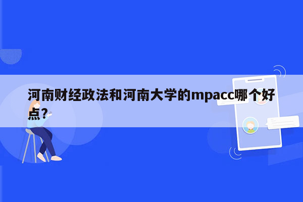 河南财经政法和河南大学的mpacc哪个好点?