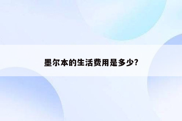 墨尔本的生活费用是多少?