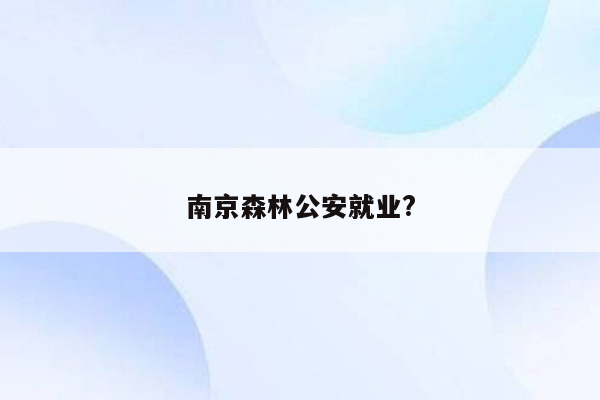 南京森林公安就业?