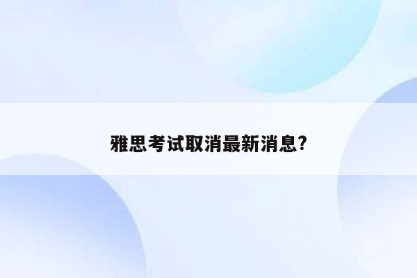 雅思考试取消最新消息?