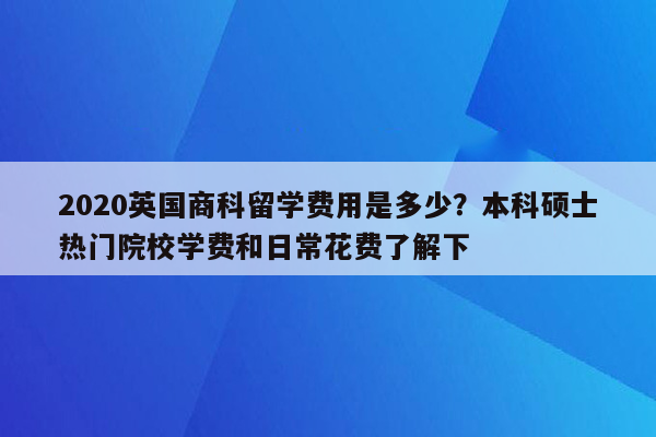 2020英国商科留学费用是多少？本科硕士热门院校学费和日常花费了解下