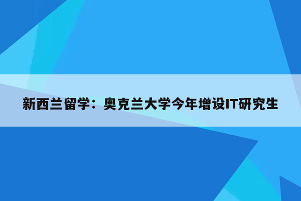 新西兰留学：奥克兰大学今年增设IT研究生