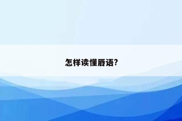 怎样读懂唇语?