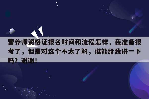 营养师资格证报名时间和流程怎样，我准备报考了，但是对这个不太了解，谁能给我讲一下吗？谢谢！