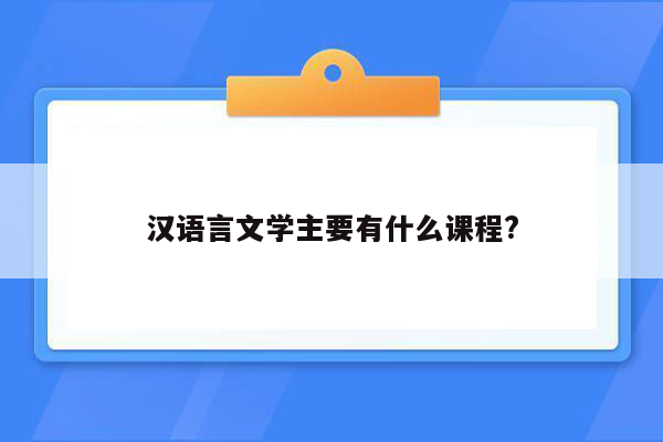 汉语言文学主要有什么课程?