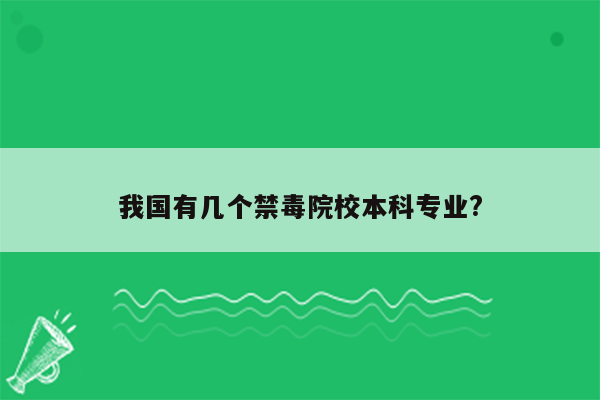 我国有几个禁毒院校本科专业?