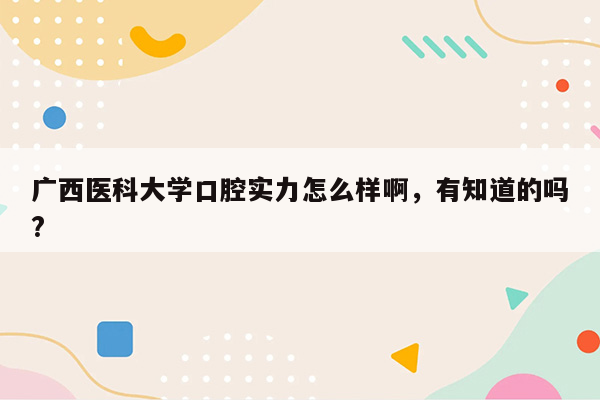 广西医科大学口腔实力怎么样啊，有知道的吗?