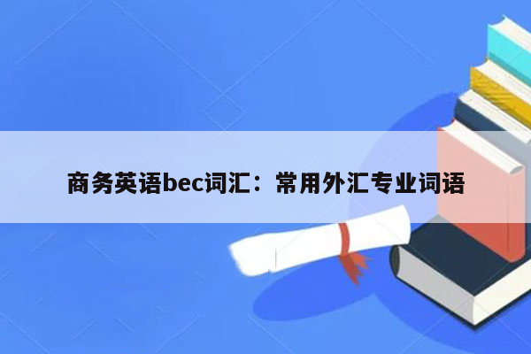 商务英语bec词汇：常用外汇专业词语