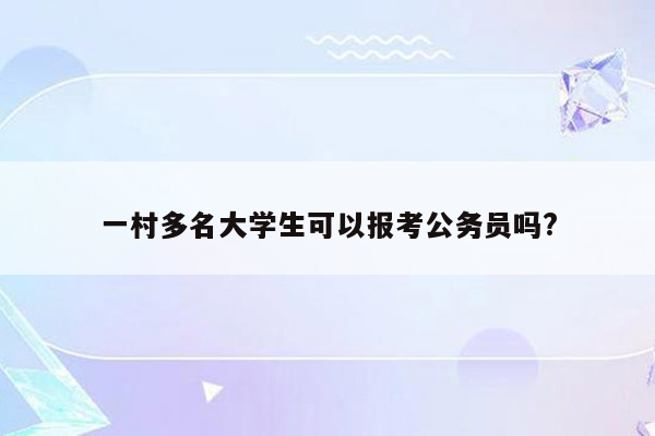 一村多名大学生可以报考公务员吗?