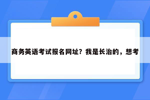 商务英语考试报名网址？我是长治的，想考