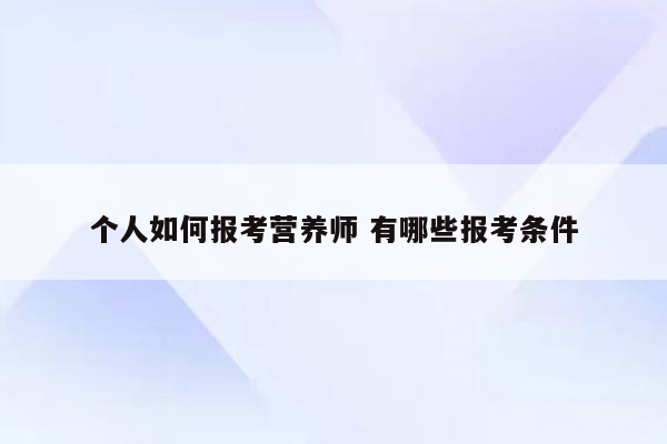 个人如何报考营养师 有哪些报考条件