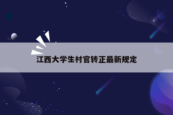 江西大学生村官转正最新规定