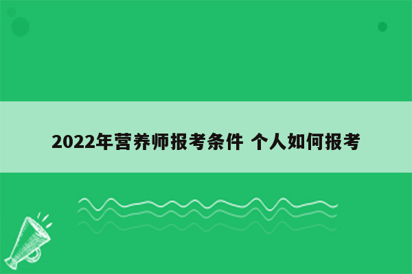 2022年营养师报考条件 个人如何报考