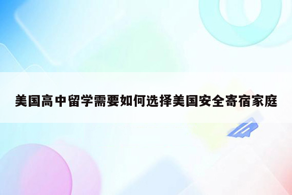 美国高中留学需要如何选择美国安全寄宿家庭