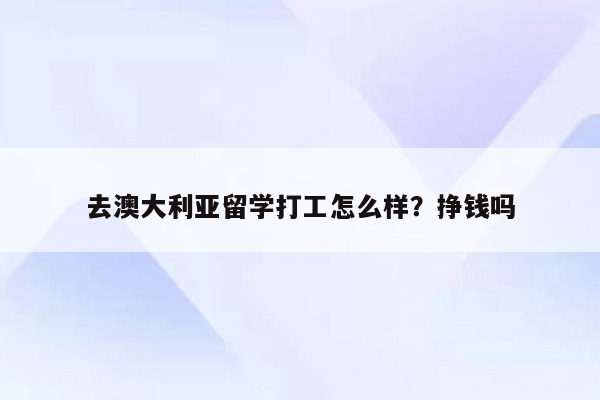 去澳大利亚留学打工怎么样？挣钱吗