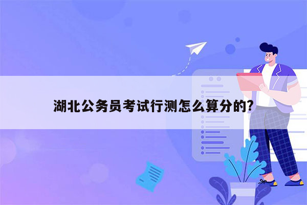 湖北公务员考试行测怎么算分的?