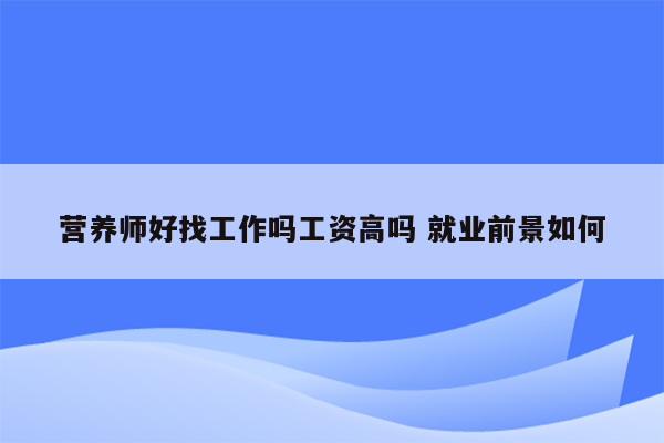 营养师好找工作吗工资高吗 就业前景如何