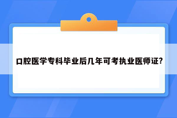 口腔医学专科毕业后几年可考执业医师证?