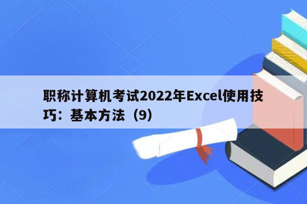 职称计算机考试2022年Excel使用技巧：基本方法（9）