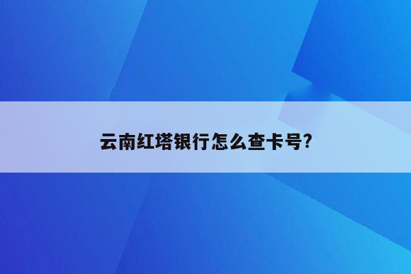 云南红塔银行怎么查卡号?