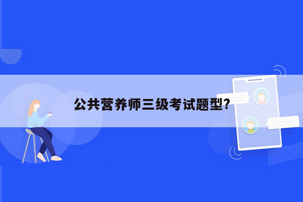 公共营养师三级考试题型?