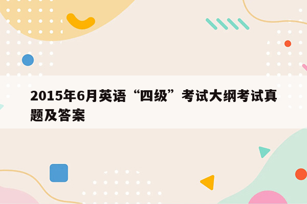 2015年6月英语“四级”考试大纲考试真题及答案