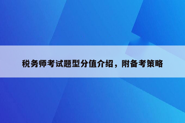 税务师考试题型分值介绍，附备考策略