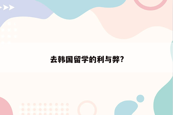 去韩国留学的利与弊?