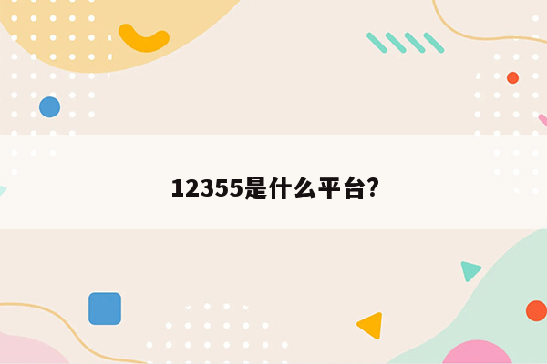 12355是什么平台?