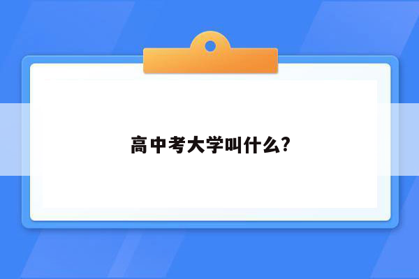 高中考大学叫什么?