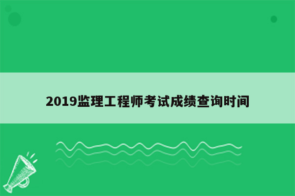 2019监理工程师考试成绩查询时间