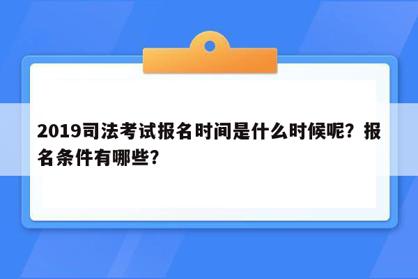 2019司法考试报名时间是什么时候呢？报名条件有哪些？