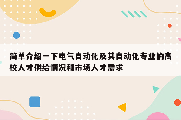 简单介绍一下电气自动化及其自动化专业的高校人才供给情况和市场人才需求