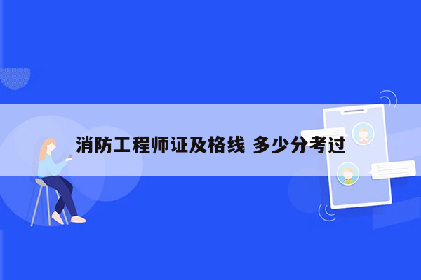 消防工程师证及格线 多少分考过