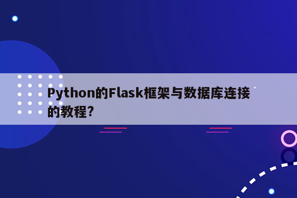 Python的Flask框架与数据库连接的教程?