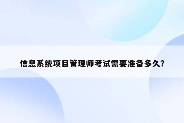 信息系统项目管理师考试需要准备多久？