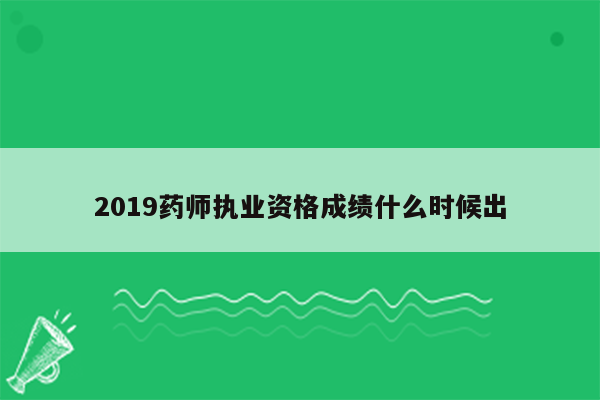 2019药师执业资格成绩什么时候出