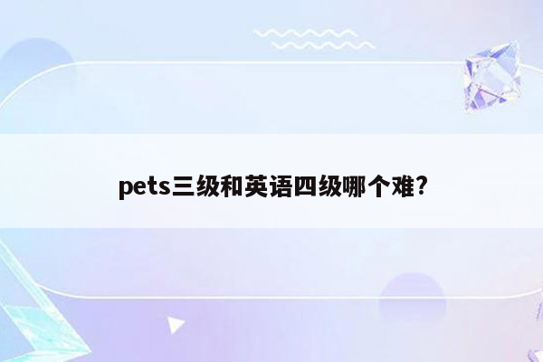 pets三级和英语四级哪个难?