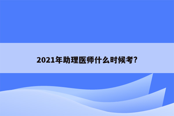 2021年助理医师什么时候考?