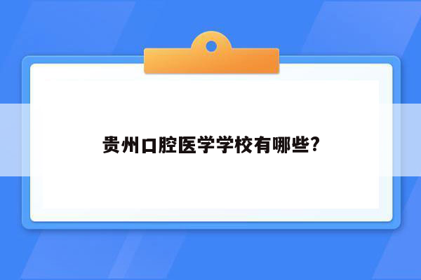 贵州口腔医学学校有哪些?