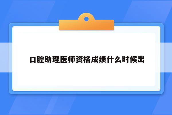 口腔助理医师资格成绩什么时候出