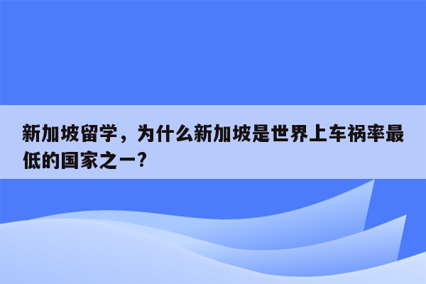 新加坡留学，为什么新加坡是世界上车祸率最低的国家之一?