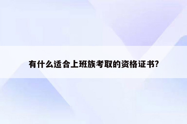 有什么适合上班族考取的资格证书?