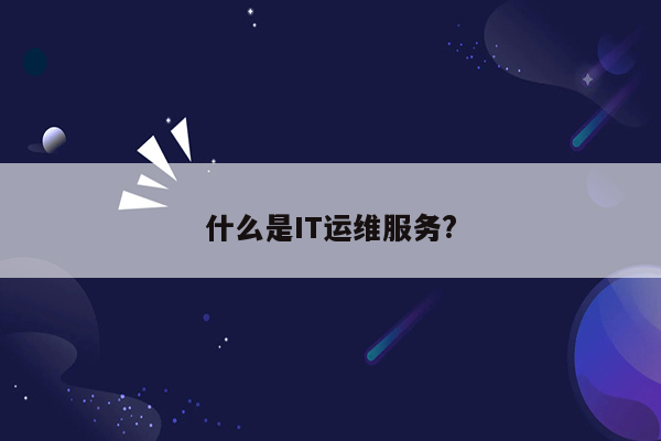 什么是IT运维服务?